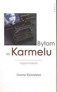 Byłam w Karmelu : wspomnienia - Iwona Kowalska