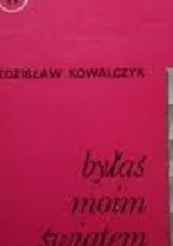 byłaś moim światem - Zdzisław Kowalczyk