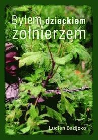 Byłem dzieckiem żołnierzem - Lucien Badjoko, Katia Clarens