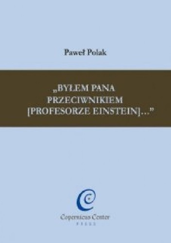 Byłem Pana przeciwnikiem [profesorze Einstein] - Paweł Polak