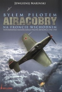 Byłem pilotem Airacobry na froncie wschodnim: wspomnienia radzieckiego pilota myśliwca 1941-1945 - Jewgienij Marinski