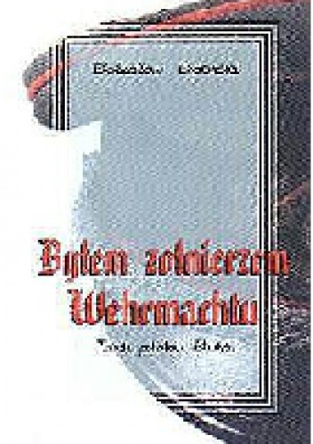 Byłem żołnierzem Wehrmachtu