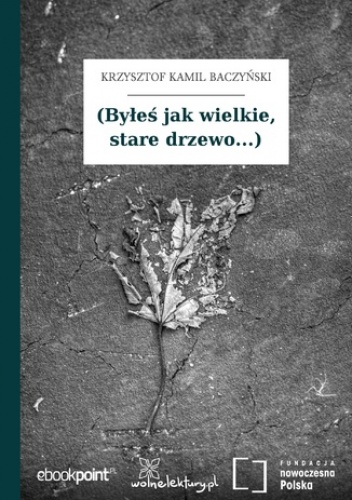 (Byłeś jak wielkie, stare drzewo...) - Kamil Baczyński Krzysztof