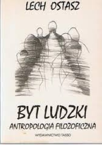 Byt ludzki: antropologia filozoficzna - Lech Ostasz