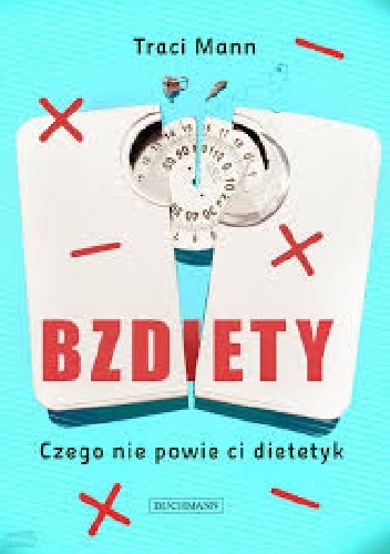 Bzdiety. Czego nie powie ci dietetyk - Traci Mann
