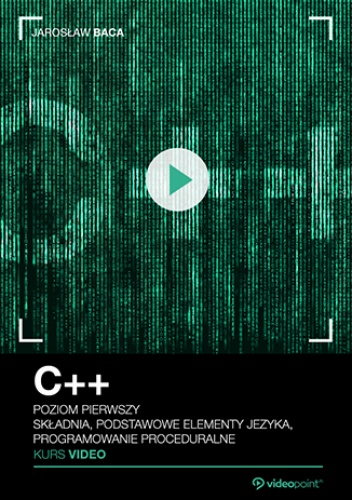 C++. Kurs video. Poziom pierwszy. Składnia, podstawowe elementy języka, programowanie proceduralne - Baca Jarosław