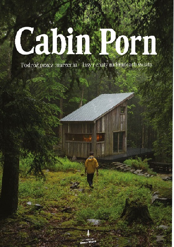 Cabin Porn. Podróż przez marzenia - lasy i chaty na krańcach świata