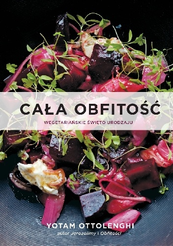 Cała obfitość. Wegetariańskie święto urodzaju. - Yotam Ottolenghi