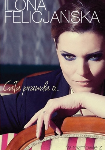 Cała prawda o... - Ilona Felicjańska, Aneta Pondo