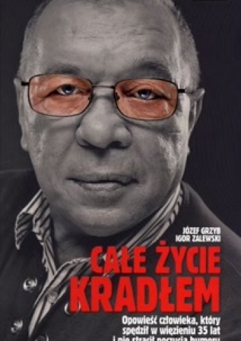 Całe życie kradłem - Igor Zalewski, Józef Grzyb