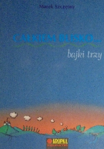 Całkiem blisko... bajki trzy - Marek Szczęsny