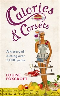 Calories and Corsets: A history of dieting over two thousand years - Louise Foxcroft