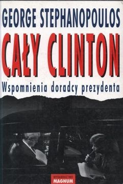 Cały Clinton. Wspomnienia doradcy prezydenta - George Stephanopoulos