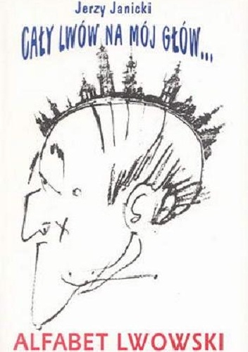 Cały Lwów na mój głów... Alfabet lwowski - Jerzy Janicki