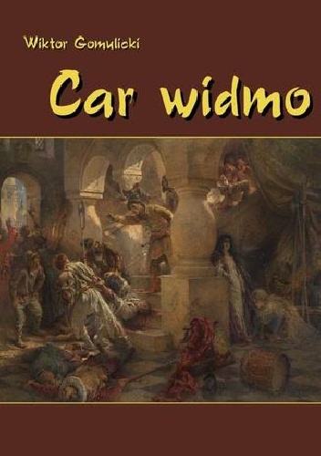 Car widmo Powieść z czasów zasiadania a przecie nie siedzenia Władysława, syna Zygmuntowego, na tronie Rurykowym - Wiktor Gomulicki