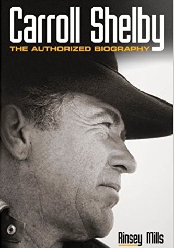 Carroll Shelby: The Authorized Biography - Rinsey Mills