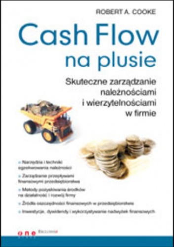 Cash Flow na plusie. Skuteczne zarządzanie należnościami i wierzytelnościami w firmie - A. Cooke Robert