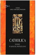 Catholica: Wierzę w kościół powszechny - Hans Urs von Balthasar