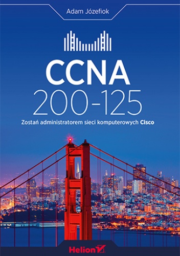 CCNA 200-125. Zostań administratorem sieci komputerowych Cisco - Adam Józefiok