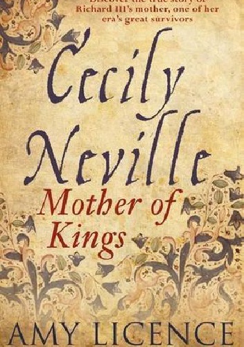 Cecily Neville: Mother of Kings - Amy Licence