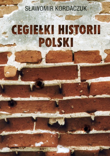 Cegiełki historii Polski. Opowieści wojenne z Podlasia i Mazowsza - Sławomir Kordaczuk
