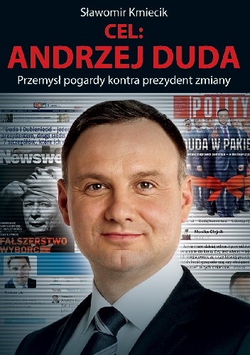 Cel: Andrzej Duda. Przemysł pogardy kontra prezydent zmiany. - Sławomir Kmiecik