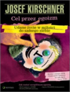 Cel przez egoizm. Udane życie w miłości do samego siebie - Josef Kirschner