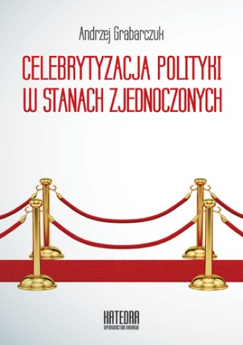 Celebrytyzacja polityki w Stanach Zjednoczonych - Grabarczuk Andrzej