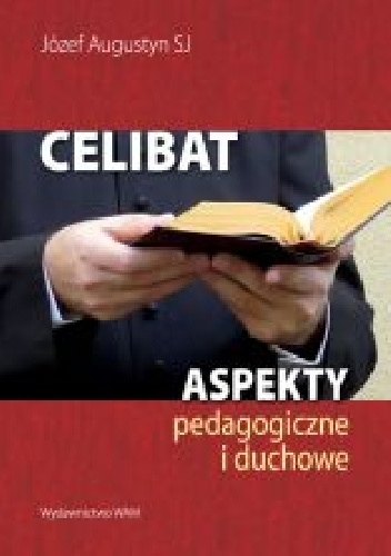 Celibat Aspekty pedagogiczne i duchowe - Józef Augustyn SJ