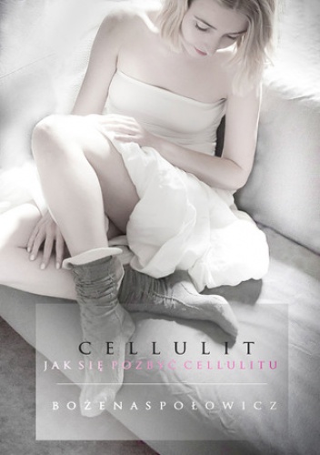 Cellulit. Jak się pozbyć cellulitu - Bożena Społowicz