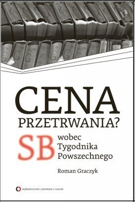 Cena przetrwania? SB wobec Tygodnika Powszechnego - Roman Graczyk
