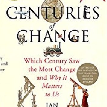 Centuries of Change: Which Century Saw the Most Change and Why it Matters to Us - Ian Mortimer