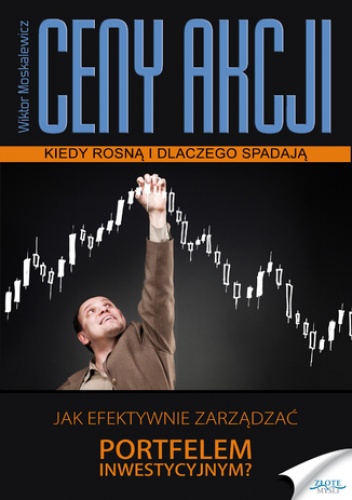 Ceny akcji. Kiedy rosną i dlaczego spadają - Moskalewicz Wiktor