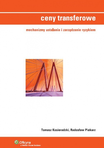 Ceny transferowe. Mechanizmy ustalania i zarządzanie ryzykiem - Tomasz Kosieradzki, Radosław Piekarz