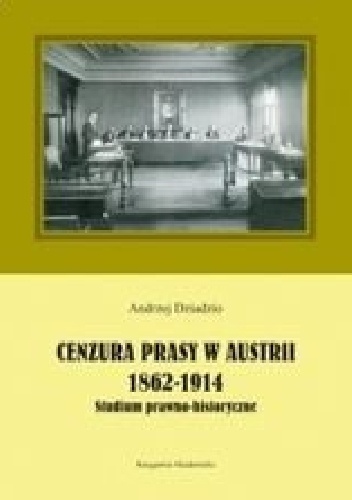 Cenzura prasy w Austrii 1862-1914. Studium prawno-historyczne - Andrzej Dziadzio