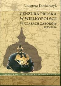 Cenzura pruska w Wielkopolsce w czasach zaborów 1815-1914 - Grzegorz Kucharczyk