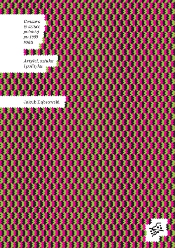 Cenzura w sztuce polskiej po 1989 roku, t. 2: Artyści, sztuka i polityka - Jakub Dąbrowski