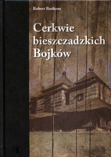Cerkwie bieszczadzkich Bojków - Robert Bańkosz