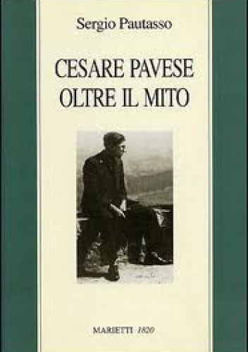 Cesare Pavese oltre il mito. Il mestiere di scrivere come mestiere di vivere - Sergio Pautasso