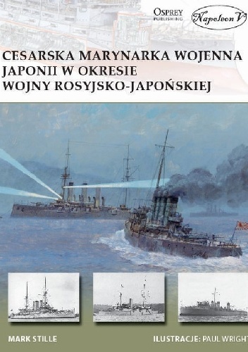Cesarska marynarka  wojenna Japonii w okresie  wojny rosyjsko-japońskiej - Mark E. Stille