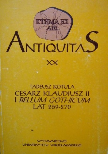 Cesarz Klaudiusz II i Bellum Gothicum lat 269-270 - Tadeusz Kotula