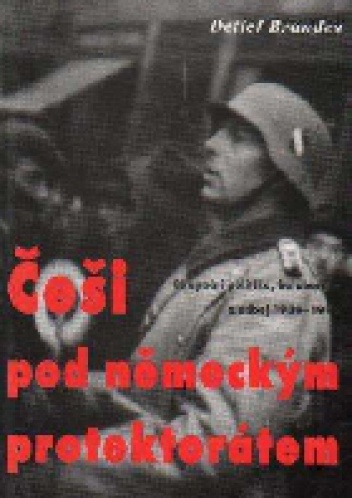Češi pod německým protektorátem : okupační politika, kolaborace a odboj 1939-1945 - Detlef Brandes