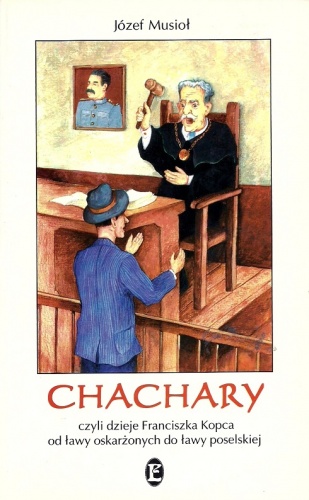 Chachary, czyli dzieje Franciszka Kopca od ławy oskarżonych do ławy poselskiej - Józef Musioł