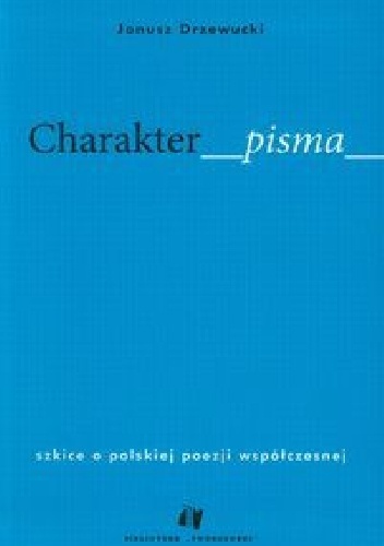 Charakter pisma. Szkice o polskiej poezji współczesnej - Janusz Drzewucki