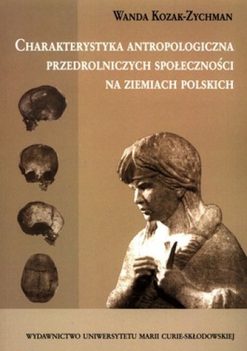 Charakterystyka antropologiczna przedrolniczych społeczności na ziemiach polskich - Wanda Kozak-Zychman