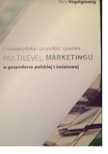 Charakterystyka i przyszłość zjawiska Multilevel Marketingu w gospodarce polskiej i światowej - Alina Vogelgesang