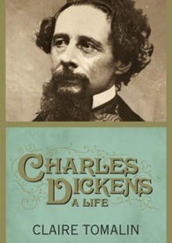 Charles Dickens: A life - Claire Tomalin