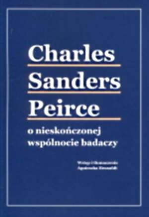 Charles Sanders Peirce o nieskończonej wspólnocie badaczy - Charles Sanders Peirce