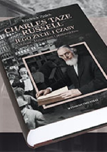 Charles Taze Russell: Jego życie i czasy. Człowiek, Millennium i posłannictwo - Fredrick Zydek
