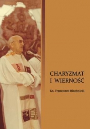 Charyzmat i wierność - Franciszek Blachnicki